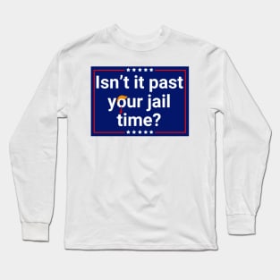 Isn’t-It Past-Your-Jail-Time Long Sleeve T-Shirt